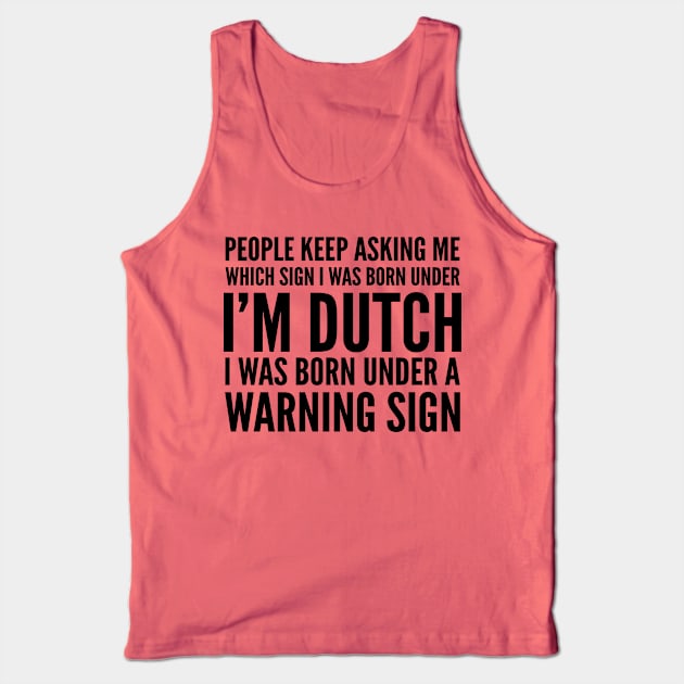 DUTCH WAS BORN UNDER A WARNING SIGN Tank Top by CoolTees